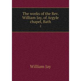 

Книга The works of the Rev. William Jay, of Argyle chapel, Bath 2