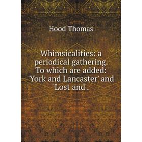 

Книга Whimsicalities: a periodical gathering. To which are added: 'York and Lancaster' and 'Lost and.
