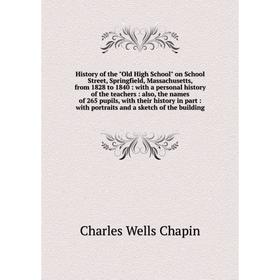 

Книга History of the Old High School on School Street, Springfield, Massachusetts, from 1828 to 1840: with a personal history of the teachers: also, t