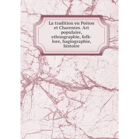 

Книга La tradition en Poitou et Charentes Art populaire, ethnographie, folk-lore, hagiographie, histoire
