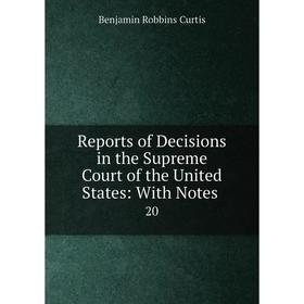 

Книга Reports of Decisions in the Supreme Court of the United States: With Notes. 20