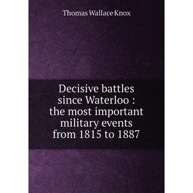 

Книга Decisive battles since Waterloo: the most important military events from 1815 to 1887