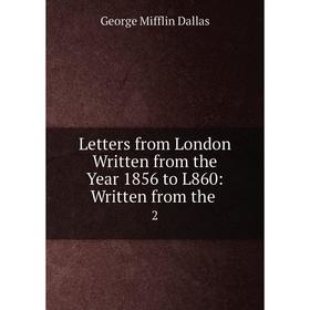 

Книга Letters from London Written from the Year 1856 to L860: Written from the2