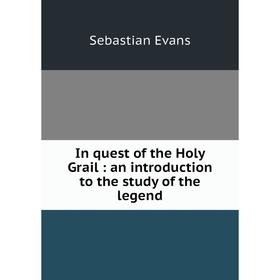

Книга In quest of the Holy Grail: an introduction to the study of the legend