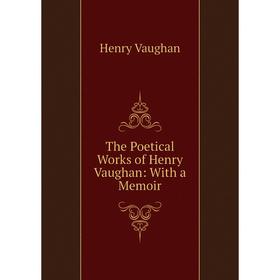 

Книга The Poetical Works of Henry Vaughan: With a Memoir