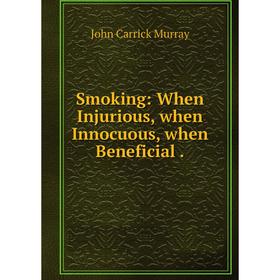 

Книга Smoking: When Injurious, when Innocuous, when Beneficial.