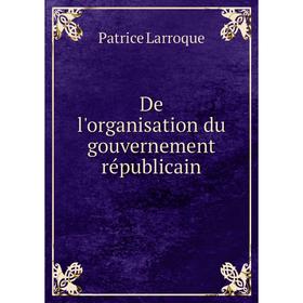 

Книга De l'organisation du gouvernement républicain
