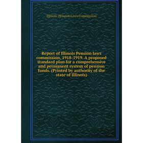 

Книга Report of Illinois Pension laws commission, 1918-1919. A proposed standard plan for a comprehensive and permanent system of pension funds. (Prin