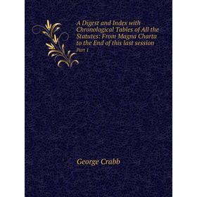 

Книга A Digest and Index with Chronological Tables of All the Statutes: From Magna Charta to the End of this last session Part 1