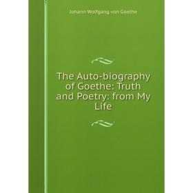 

Книга The Auto-biography of Goethe: Truth and Poetry: from My Life