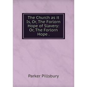 

Книга The Church as it Is, Or, The Forlorn Hope of Slavery: Or, The Forlorn Hope.