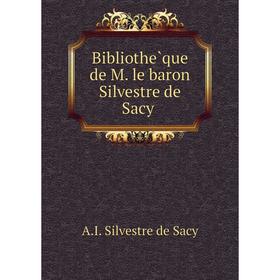 

Книга Bibliothèque de M. le baron Silvestre de Sacy