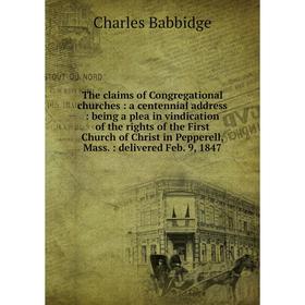 

Книга The claims of Congregational churches: a centennial address: being a plea in vindication of the rights of the First Church of Christ in Pepperel