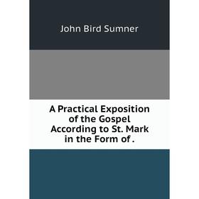 

Книга A Practical Exposition of the Gospel According to St. Mark in the Form of.