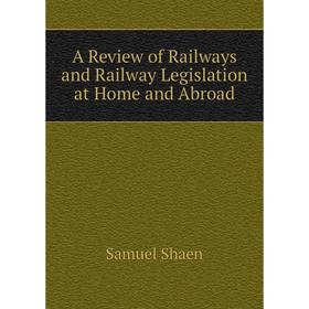 

Книга A Review of Railways and Railway Legislation at Home and Abroad