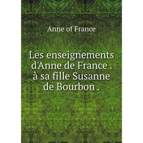 

Книга Les enseignements d'Anne de France à sa fille Susanne de Bourbon