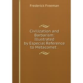 

Книга Civilization and Barbarism: Illustrated by Especial Reference to Metacomet.