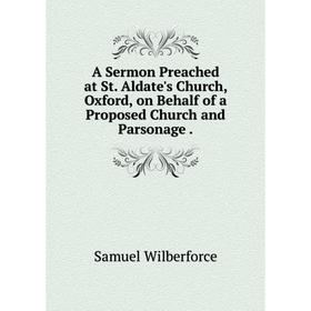 

Книга A Sermon Preached at St. Aldate's Church, Oxford, on Behalf of a Proposed Church and Parsonage.
