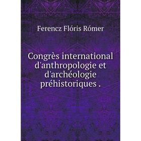 

Книга Congrès international d'anthropologie et d'archéologie préhistoriques.