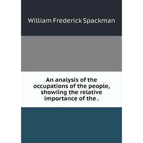 

Книга An analysis of the occupations of the people, showiing the relative importance of the.