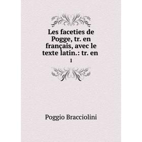 

Книга Les faceties de Pogge, tr en français, avec le texte latin: tr en1