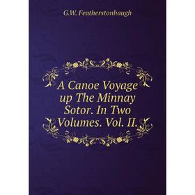 

Книга A Canoe Voyage up The Minnay Sotor. In Two Volumes. Vol. II.