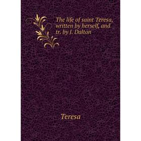 

Книга The life of saint Teresa, written by herself, and tr. by J. Dalton