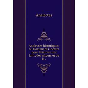 

Книга Analectes historiques, ou Documents inédits pour l'histoire des faits, des mœurs et de la