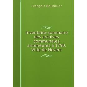 

Книга Inventaire-sommaire des archives communales antérieures à 1790. Ville de Nevers