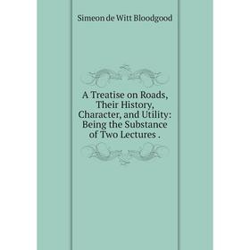 

Книга A Treatise on Roads, Their History, Character, and Utility: Being the Substance of Two Lectures