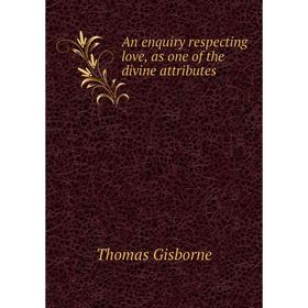

Книга An enquiry respecting love, as one of the divine attributes