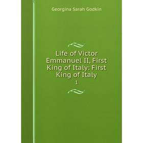 

Книга Life of Victor Emmanuel II, First King of Italy: First King of Italy 1