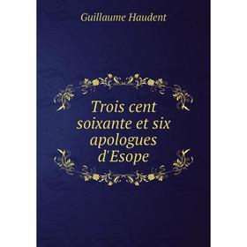 

Книга Trois cent soixante et six apologues d'Esope