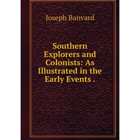 

Книга Southern Explorers and Colonists: As Illustrated in the Early Events