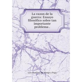 

Книга La razon de la guerra: Ensayo filosófico sobre tan importante problema