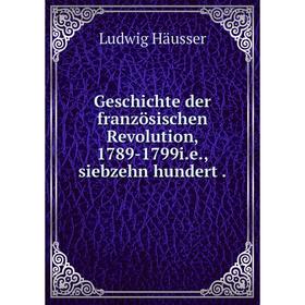 

Книга Geschichte der französischen ReVolution, 1789-1799i.e., siebzehn hundert