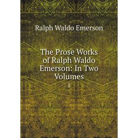 

Книга The Prose Works of Ralph Waldo Emerson: In Two Volumes 1