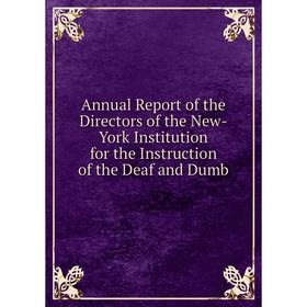 

Книга Annual Report of the Directors of the New-York Institution for the Instruction of the Deaf and Dumb