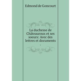 

Книга La duchesse de Châteauroux et ses soeurs: Avec des lettres et documents