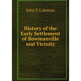

Книга History of the Early Settlement of Bowmanville and Vicinity