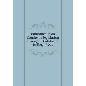 

Книга Bibliothèque du Comité de législation étrangère. Catalogue. Juillet, 1879