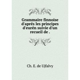

Книга Grammaire finnoise d'aprés les principes d'eurén suivie d'un recueil de