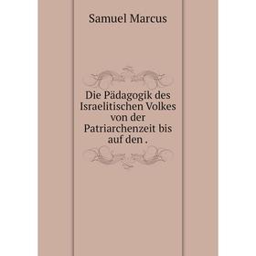 

Книга Die Pädagogik des Israelitischen Volkes von der Patriarchenzeit bis auf den