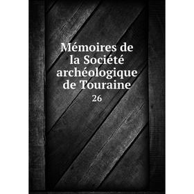 

Книга Mémoires de la Société archéologique de Touraine 26