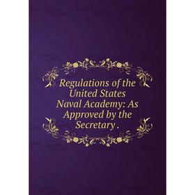 

Книга Regulations of the United States Naval Academy: As Approved by the Secretary