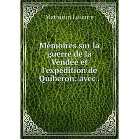 

Книга Mémoires sur la guerre de la Vendée et l'expédition de Quiberon: avec