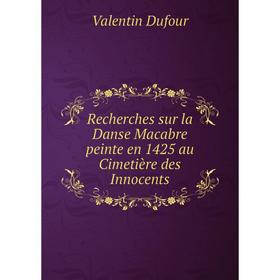

Книга Recherches sur la Danse Macabre peinte en 1425 au Cimetière des Innocents