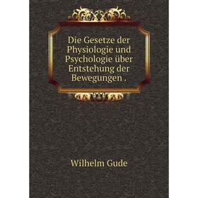 

Книга Die Gesetze der Physiologie und Psychologie über Entstehung der Bewegungen