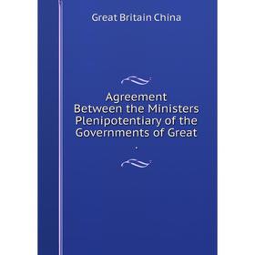 

Книга Agreement Between the Ministers Plenipotentiary of the Governments of Great