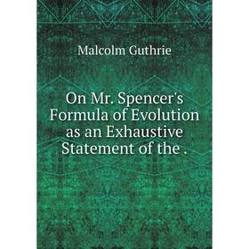 

Книга On Mr Spencer's Formula of Evolution as an Exhaustive Statement of the